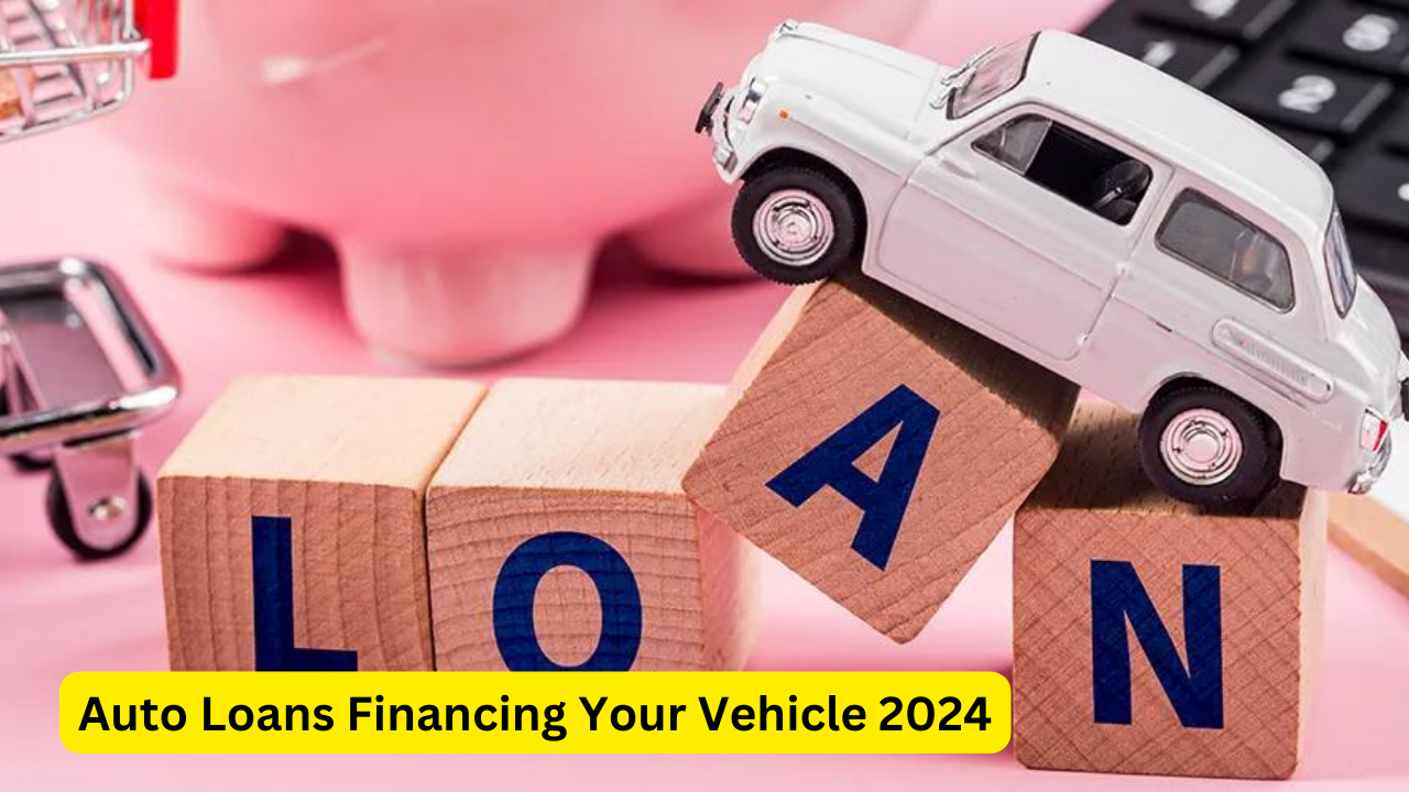 Auto Loans Financing Your Vehicle 2024